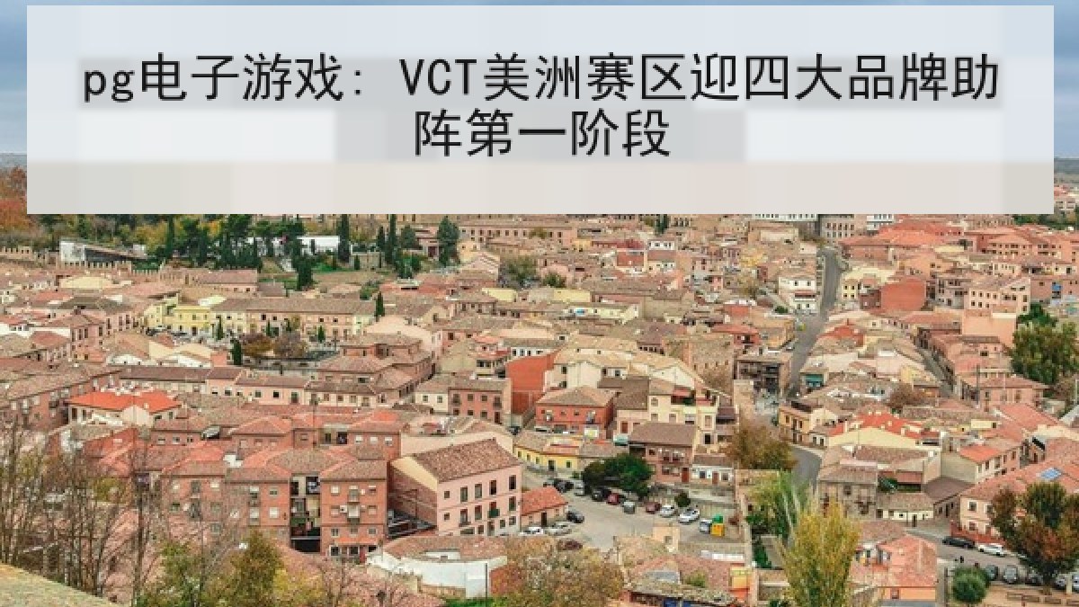 pg电子游戏: VCT美洲赛区迎四大品牌助阵第一阶段 pg电子游戏: VCT美洲赛区迎四大品牌助阵第一阶段