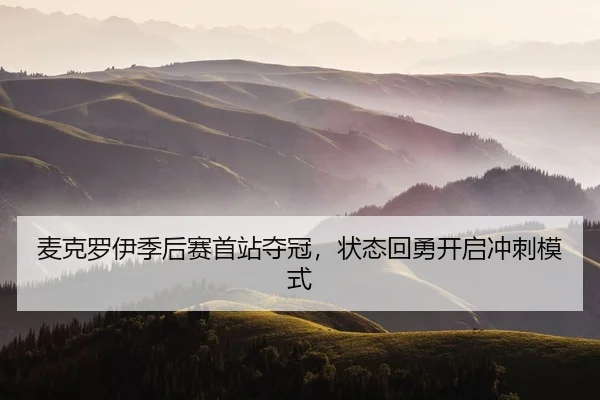 麦克罗伊季后赛首站夺冠，状态回勇开启冲刺模式